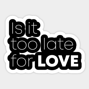 Is It Too Late For Love Sticker